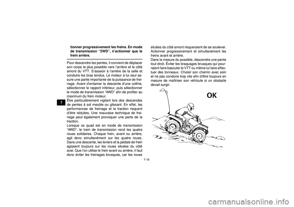 YAMAHA GRIZZLY 550 2012  Notices Demploi (in French) 7-19
7tionner progressivement les freins. En mode
de transmission “
2WD”, n ’actionner que le
frein arri ère.
Pour descendre les pentes, il convient de dé placer
son corps le plus possible ver