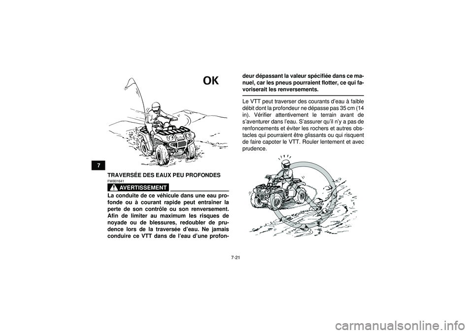 YAMAHA GRIZZLY 550 2012  Notices Demploi (in French) 7-21
7TRAVERS ÉE DES EAUX PEU PROFONDES
AVERTISSEMENT
FWB01641La conduite de ce v éhicule dans une eau pro-
fonde ou  à courant rapide peut entra îner la
perte de son contr ôle ou son renversemen