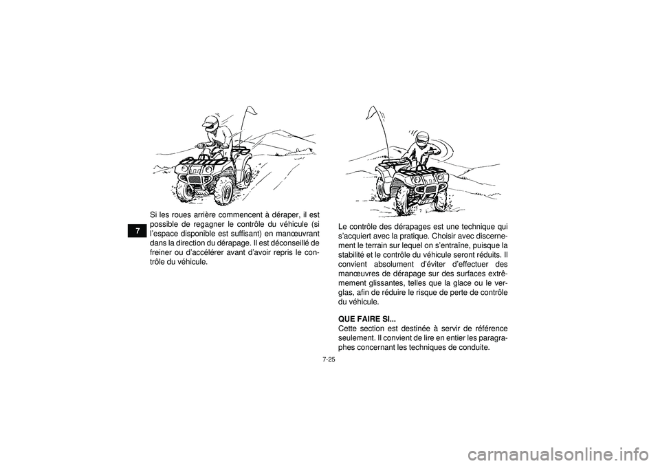 YAMAHA GRIZZLY 550 2012  Notices Demploi (in French) 7-25
7Si les roues arriè
re commencent à d éraper, il est
possible de regagner le contr ôle du v éhicule (si
l ’espace disponible est suffisant) en man œuvrant
dans la direction du d érapage.
