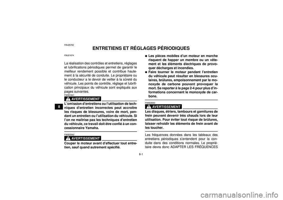 YAMAHA GRIZZLY 550 2012  Notices Demploi (in French) 8-1
8
FBU28783
ENTRETIENS ET RÉGLAGES P ÉRIODIQUES
FBU21674La r éalisation des contr ôles et entretiens, r églages
et lubrifications p ériodiques permet de garantir le
meilleur rendement possibl