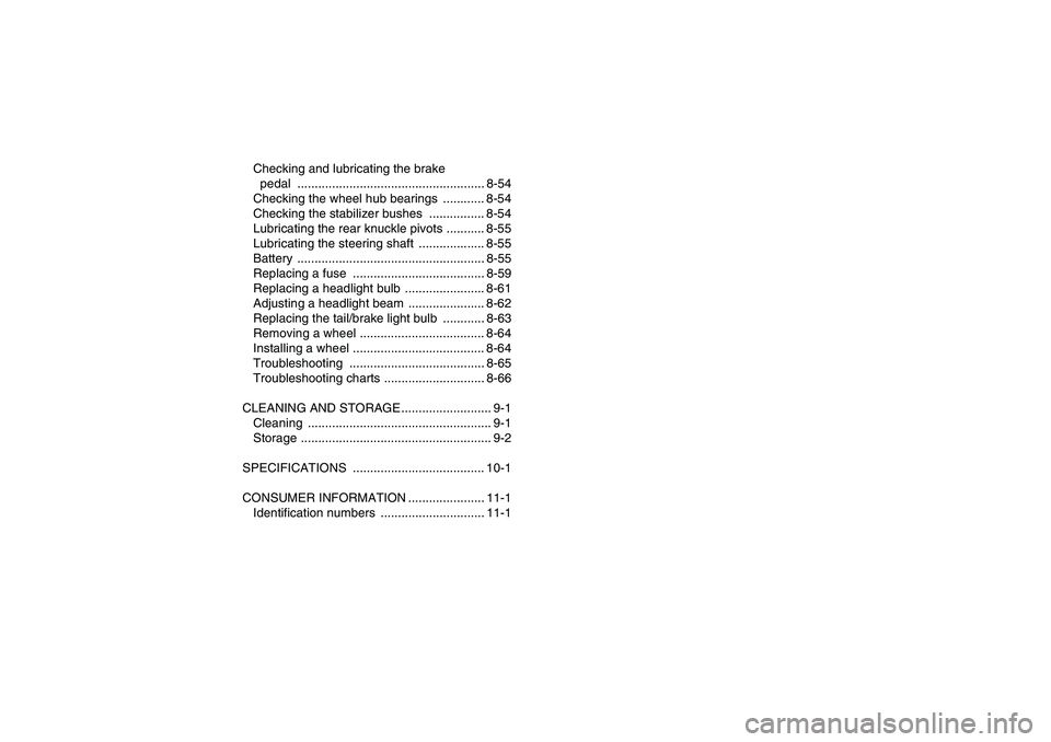 YAMAHA GRIZZLY 550 2011  Owners Manual Checking and lubricating the brake 
pedal ...................................................... 8-54
Checking the wheel hub bearings  ............ 8-54
Checking the stabilizer bushes  ...............