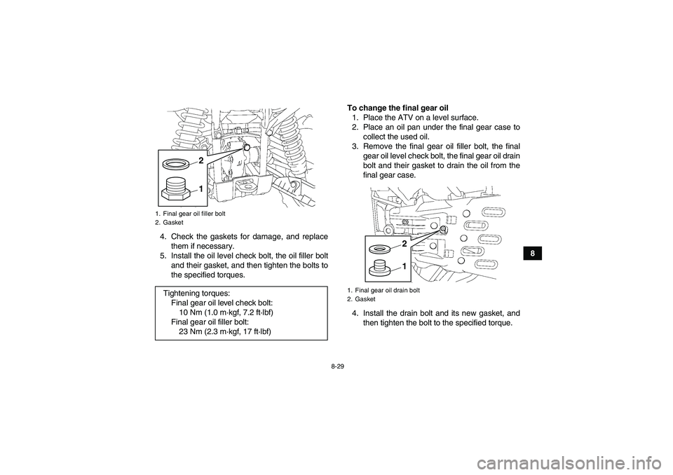 YAMAHA GRIZZLY 550 2011  Owners Manual 8-29
8 4. Check the gaskets for damage, and replace
them if necessary.
5. Install the oil level check bolt, the oil filler bolt
and their gasket, and then tighten the bolts to
the specified torques.To