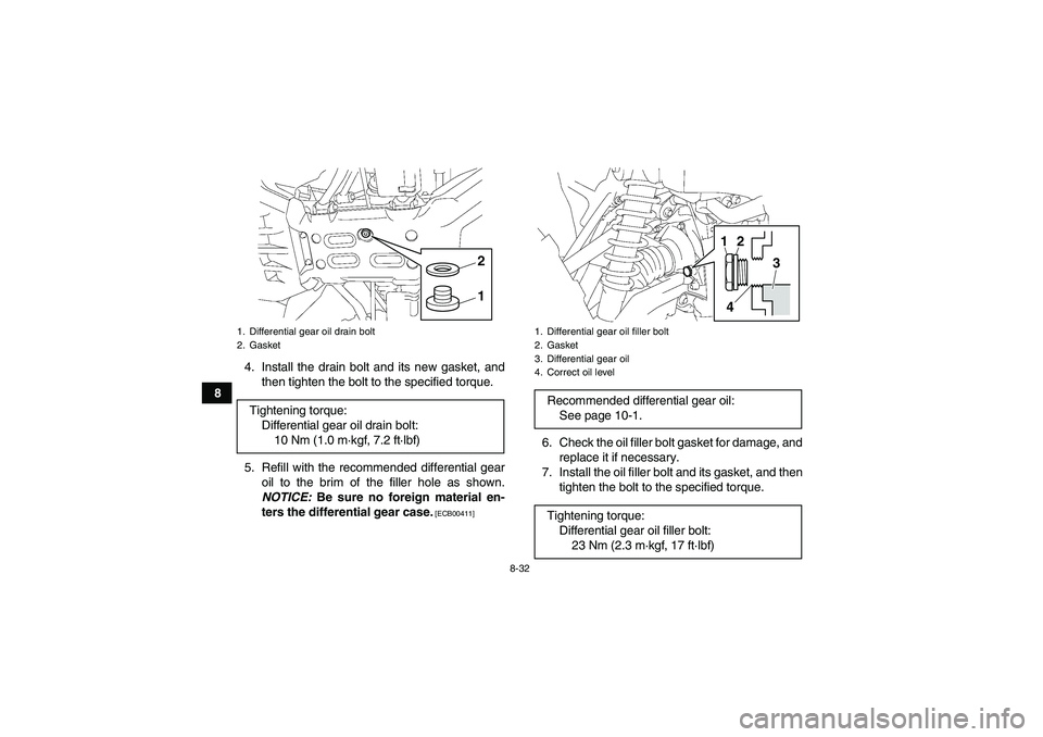YAMAHA GRIZZLY 550 2011 Owners Manual 8-32
84. Install the drain bolt and its new gasket, and
then tighten the bolt to the specified torque.
5. Refill with the recommended differential gear
oil to the brim of the filler hole as shown.
NOT YAMAHA GRIZZLY 550 2011 Owners Manual 8-32
84. Install the drain bolt and its new gasket, and
then tighten the bolt to the specified torque.
5. Refill with the recommended differential gear
oil to the brim of the filler hole as shown.
NOT