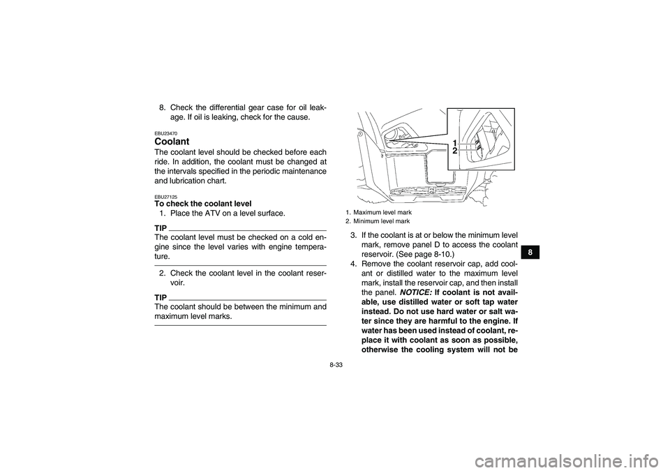 YAMAHA GRIZZLY 550 2011 Owners Manual 8-33
8 8. Check the differential gear case for oil leak-
age. If oil is leaking, check for the cause.
EBU23470Coolant The coolant level should be checked before each
ride. In addition, the coolant mus YAMAHA GRIZZLY 550 2011 Owners Manual 8-33
8 8. Check the differential gear case for oil leak-
age. If oil is leaking, check for the cause.
EBU23470Coolant The coolant level should be checked before each
ride. In addition, the coolant mus