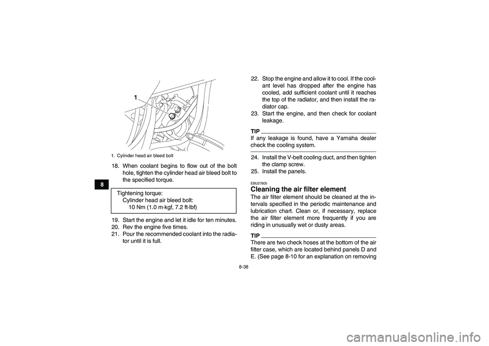 YAMAHA GRIZZLY 550 2011 Owners Manual 8-38
818. When coolant begins to flow out of the bolt
hole, tighten the cylinder head air bleed bolt to
the specified torque.
19. Start the engine and let it idle for ten minutes.
20. Rev the engine f YAMAHA GRIZZLY 550 2011 Owners Manual 8-38
818. When coolant begins to flow out of the bolt
hole, tighten the cylinder head air bleed bolt to
the specified torque.
19. Start the engine and let it idle for ten minutes.
20. Rev the engine f