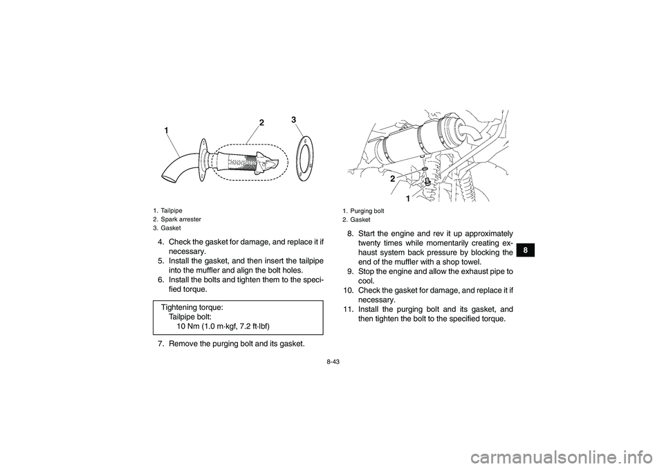 YAMAHA GRIZZLY 550 2011  Owners Manual 8-43
8 4. Check the gasket for damage, and replace it if
necessary.
5. Install the gasket, and then insert the tailpipe
into the muffler and align the bolt holes.
6. Install the bolts and tighten them