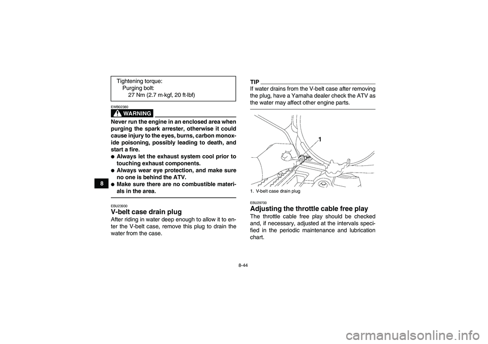 YAMAHA GRIZZLY 550 2011  Owners Manual 8-44
8
WARNING
EWB02380Never run the engine in an enclosed area when
purging the spark arrester, otherwise it could
cause injury to the eyes, burns, carbon monox-
ide poisoning, possibly leading to de