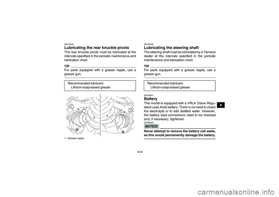 YAMAHA GRIZZLY 550 2011  Owners Manual 8-55
8
EBU25052Lubricating the rear knuckle pivots The rear knuckle pivots must be lubricated at the
intervals specified in the periodic maintenance and
lubrication chart.TIPFor parts equipped with a 