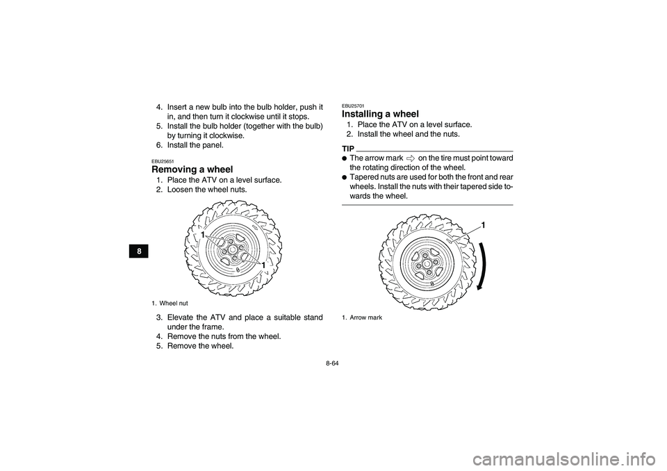 YAMAHA GRIZZLY 550 2011 Owners Manual 8-64
84. Insert a new bulb into the bulb holder, push it
in, and then turn it clockwise until it stops.
5. Install the bulb holder (together with the bulb)
by turning it clockwise.
6. Install the pane YAMAHA GRIZZLY 550 2011 Owners Manual 8-64
84. Insert a new bulb into the bulb holder, push it
in, and then turn it clockwise until it stops.
5. Install the bulb holder (together with the bulb)
by turning it clockwise.
6. Install the pane