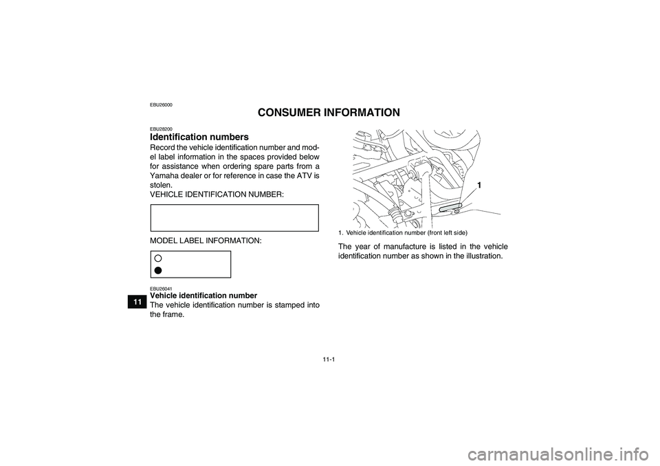 YAMAHA GRIZZLY 550 2011  Owners Manual 11-1
11
EBU26000
CONSUMER INFORMATION
EBU28200Identification numbers Record the vehicle identification number and mod-
el label information in the spaces provided below
for assistance when ordering sp