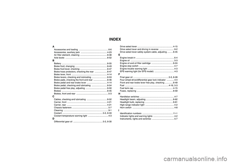 YAMAHA GRIZZLY 550 2011  Owners Manual INDEX
AAccessories and loading  ................................................ 6-6
Accessories, auxiliary jack  ........................................... 4-23
Air filter element, cleaning  .......