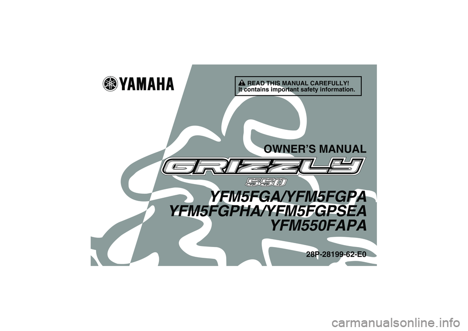 YAMAHA GRIZZLY 550 2011  Owners Manual READ THIS MANUAL CAREFULLY!
It contains important safety information.
OWNER’S MANUAL
YFM5FGA/YFM5FGPA
YFM5FGPHA/YFM5FGPSEA
YFM550FAPA
28P-28199-62-E0
U28P62E0.book  Page 1  Thursday, March 11, 2010 