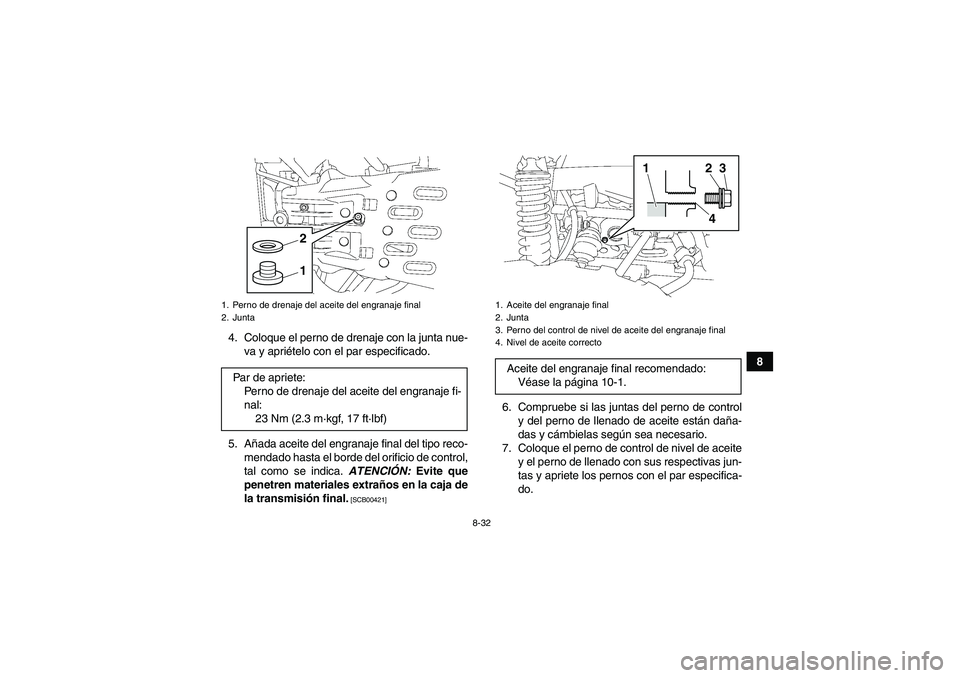 YAMAHA GRIZZLY 550 2011  Manuale de Empleo (in Spanish) 8-32
8 4. Coloque el perno de drenaje con la junta nue-
va y apriételo con el par especificado.
5. Añada aceite del engranaje final del tipo reco-
mendado hasta el borde del orificio de control,
tal