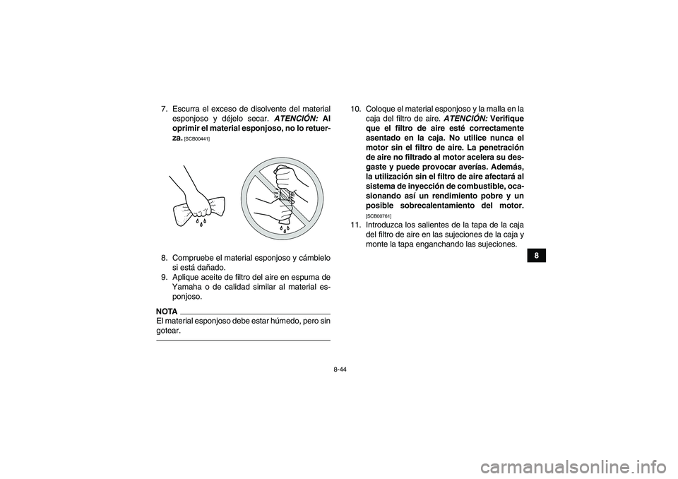 YAMAHA GRIZZLY 550 2011  Manuale de Empleo (in Spanish) 8-44
8 7. Escurra el exceso de disolvente del material
esponjoso y déjelo secar. ATENCIÓN: Al
oprimir el material esponjoso, no lo retuer-
za.
 [SCB00441]
8. Compruebe el material esponjoso y cámbi