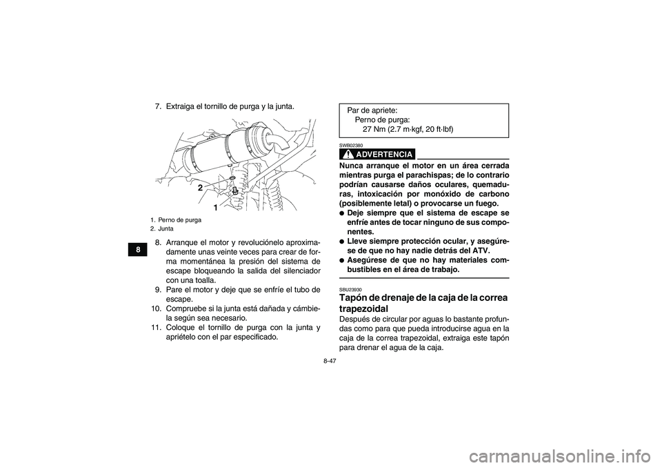 YAMAHA GRIZZLY 550 2011  Manuale de Empleo (in Spanish) 8-47
87. Extraiga el tornillo de purga y la junta.
8. Arranque el motor y revoluciónelo aproxima-
damente unas veinte veces para crear de for-
ma momentánea la presión del sistema de
escape bloquea