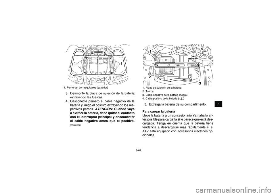 YAMAHA GRIZZLY 550 2011  Manuale de Empleo (in Spanish) 8-62
8 3. Desmonte la placa de sujeción de la batería
extrayendo las tuercas.
4. Desconecte primero el cable negativo de la
batería y luego el positivo extrayendo los res-
pectivos pernos. ATENCIÓ