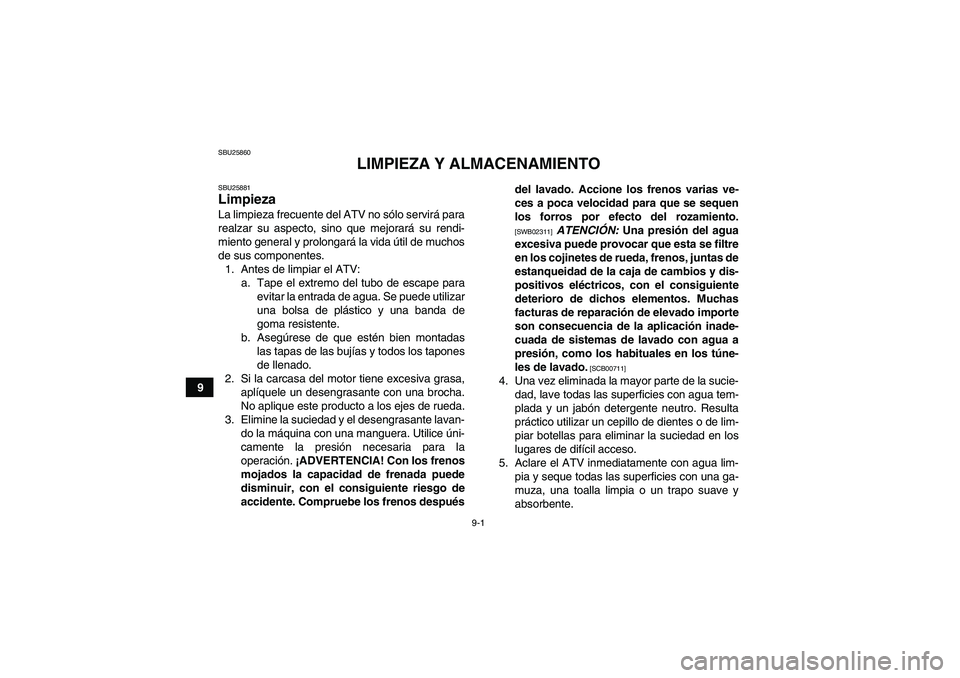 YAMAHA GRIZZLY 550 2011 Manuale de Empleo (in Spanish) 9-1
9
SBU25860
LIMPIEZA Y ALMACENAMIENTO
SBU25881Limpieza La limpieza frecuente del ATV no sólo servirá para
realzar su aspecto, sino que mejorará su rendi-
miento general y prolongará la vida út YAMAHA GRIZZLY 550 2011 Manuale de Empleo (in Spanish) 9-1
9
SBU25860
LIMPIEZA Y ALMACENAMIENTO
SBU25881Limpieza La limpieza frecuente del ATV no sólo servirá para
realzar su aspecto, sino que mejorará su rendi-
miento general y prolongará la vida út