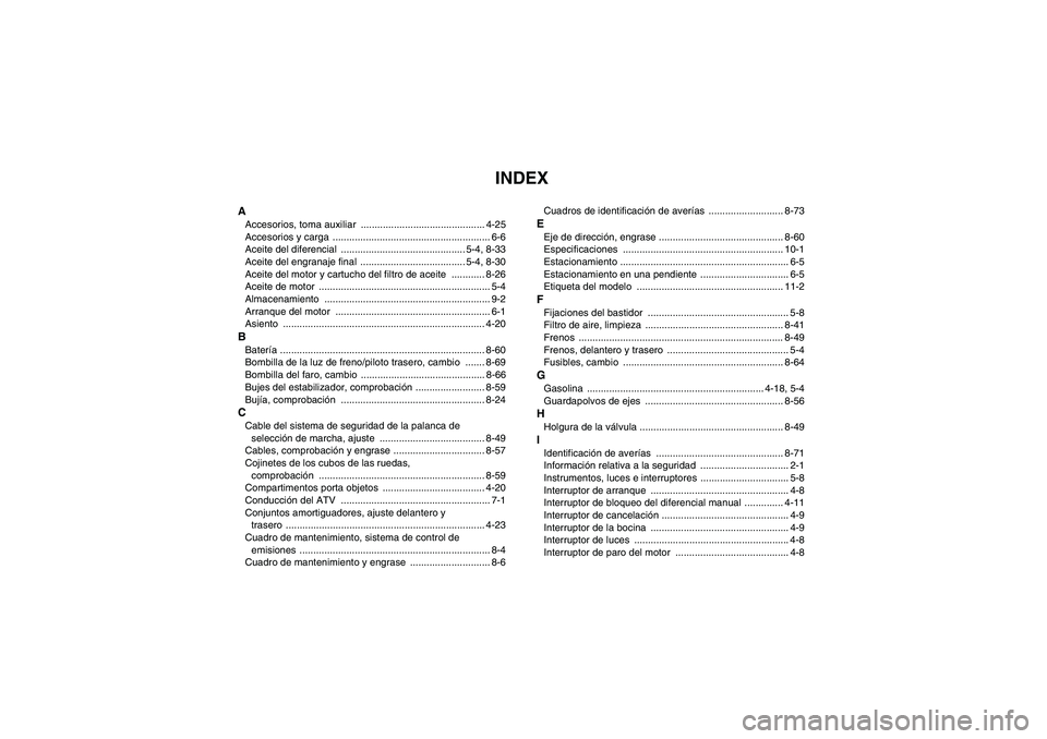 YAMAHA GRIZZLY 550 2011  Manuale de Empleo (in Spanish) INDEX
AAccesorios, toma auxiliar  ............................................. 4-25
Accesorios y carga  ......................................................... 6-6
Aceite del diferencial  .........