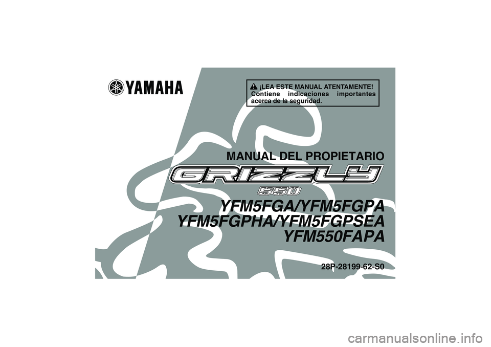 YAMAHA GRIZZLY 550 2011  Manuale de Empleo (in Spanish) ¡LEA ESTE MANUAL ATENTAMENTE!
Contiene indicaciones importantes 
acerca de la seguridad.
MANUAL DEL PROPIETARIO
YFM5FGA/YFM5FGPA
YFM5FGPHA/YFM5FGPSEA
YFM550FAPA
28P-28199-62-S0
U28P62S0.book  Page 1 