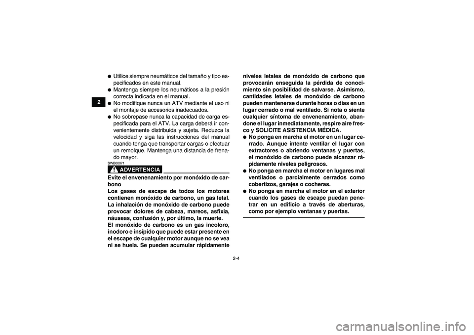 YAMAHA GRIZZLY 550 2011  Manuale de Empleo (in Spanish) 2-4
2
Utilice siempre neumáticos del tamaño y tipo es-
pecificados en este manual.Mantenga siempre los neumáticos a la presión
correcta indicada en el manual.No modifique nunca un ATV mediante 