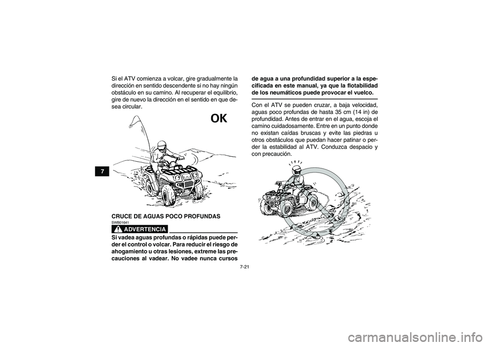 YAMAHA GRIZZLY 550 2011  Manuale de Empleo (in Spanish) 7-21
7Si el ATV comienza a volcar, gire gradualmente la
dirección en sentido descendente si no hay ningún
obstáculo en su camino. Al recuperar el equilibrio,
gire de nuevo la dirección en el senti