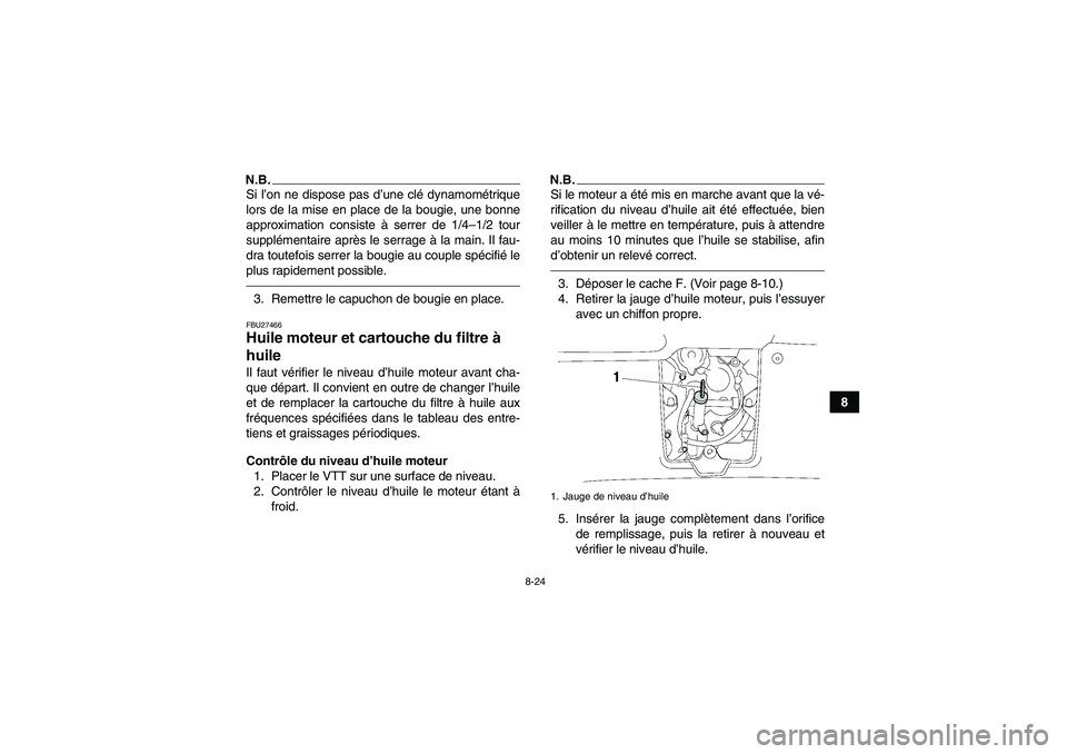 YAMAHA GRIZZLY 550 2011 Notices Demploi (in French) 8-24
8
N.B.Si l’on ne dispose pas d’une clé dynamométrique
lors de la mise en place de la bougie, une bonne
approximation consiste à serrer de 1/4–1/2 tour
supplémentaire après le serrage YAMAHA GRIZZLY 550 2011 Notices Demploi (in French) 8-24
8
N.B.Si l’on ne dispose pas d’une clé dynamométrique
lors de la mise en place de la bougie, une bonne
approximation consiste à serrer de 1/4–1/2 tour
supplémentaire après le serrage