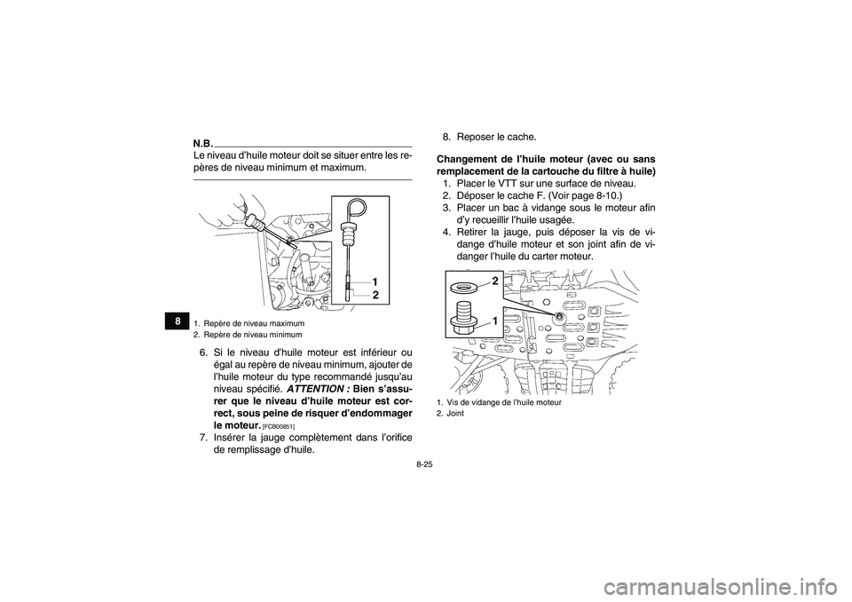 YAMAHA GRIZZLY 550 2011  Notices Demploi (in French) 8-25
8
N.B.Le niveau d’huile moteur doit se situer entre les re-
pères de niveau minimum et maximum.6. Si le niveau d’huile moteur est inférieur ou
égal au repère de niveau minimum, ajouter de