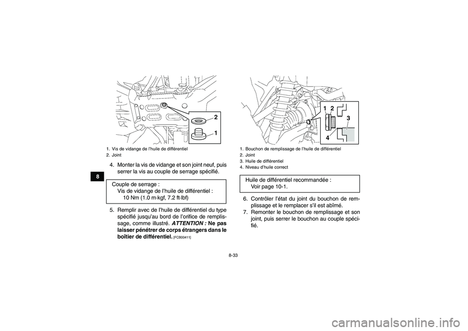 YAMAHA GRIZZLY 550 2011 Notices Demploi (in French) 8-33
84. Monter la vis de vidange et son joint neuf, puis
serrer la vis au couple de serrage spécifié.
5. Remplir avec de l’huile de différentiel du type
spécifié jusqu’au bord de l’orifice YAMAHA GRIZZLY 550 2011 Notices Demploi (in French) 8-33
84. Monter la vis de vidange et son joint neuf, puis
serrer la vis au couple de serrage spécifié.
5. Remplir avec de l’huile de différentiel du type
spécifié jusqu’au bord de l’orifice