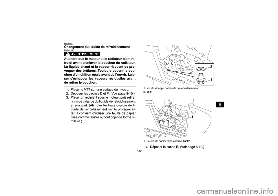 YAMAHA GRIZZLY 550 2011 Notices Demploi (in French) 8-36
8
FBU27764Changement du liquide de refroidissement
AVERTISSEMENT
FWB01890Attendre que le moteur et le radiateur aient re-
froidi avant d’enlever le bouchon de radiateur.
Le liquide chaud et la YAMAHA GRIZZLY 550 2011 Notices Demploi (in French) 8-36
8
FBU27764Changement du liquide de refroidissement
AVERTISSEMENT
FWB01890Attendre que le moteur et le radiateur aient re-
froidi avant d’enlever le bouchon de radiateur.
Le liquide chaud et la