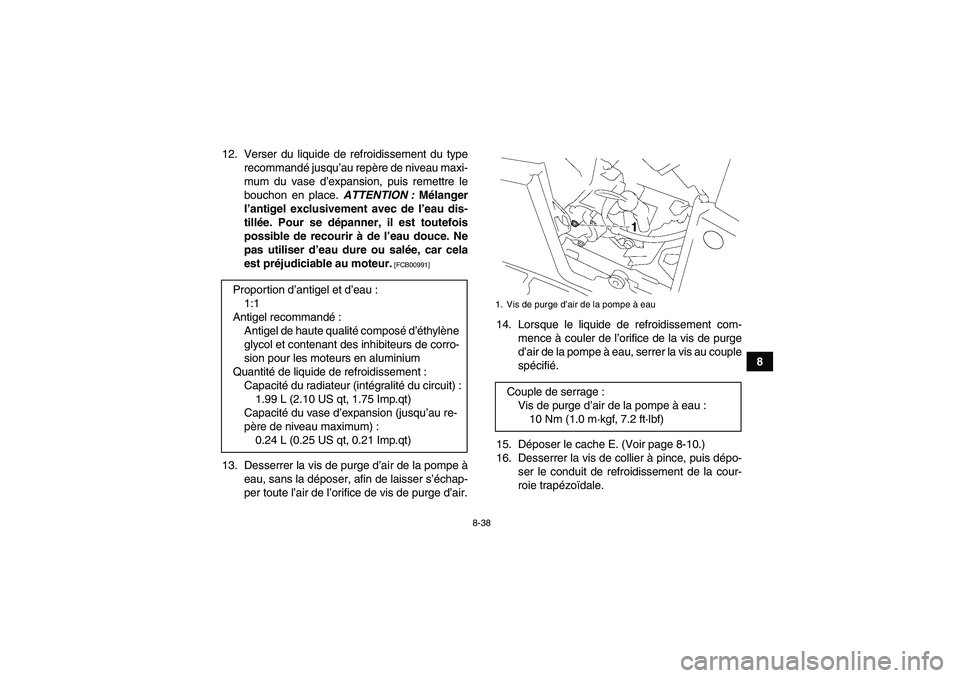 YAMAHA GRIZZLY 550 2011 Notices Demploi (in French) 8-38
8 12. Verser du liquide de refroidissement du type
recommandé jusqu’au repère de niveau maxi-
mum du vase d’expansion, puis remettre le
bouchon en place. ATTENTION : Mélanger
l’antigel e YAMAHA GRIZZLY 550 2011 Notices Demploi (in French) 8-38
8 12. Verser du liquide de refroidissement du type
recommandé jusqu’au repère de niveau maxi-
mum du vase d’expansion, puis remettre le
bouchon en place. ATTENTION : Mélanger
l’antigel e