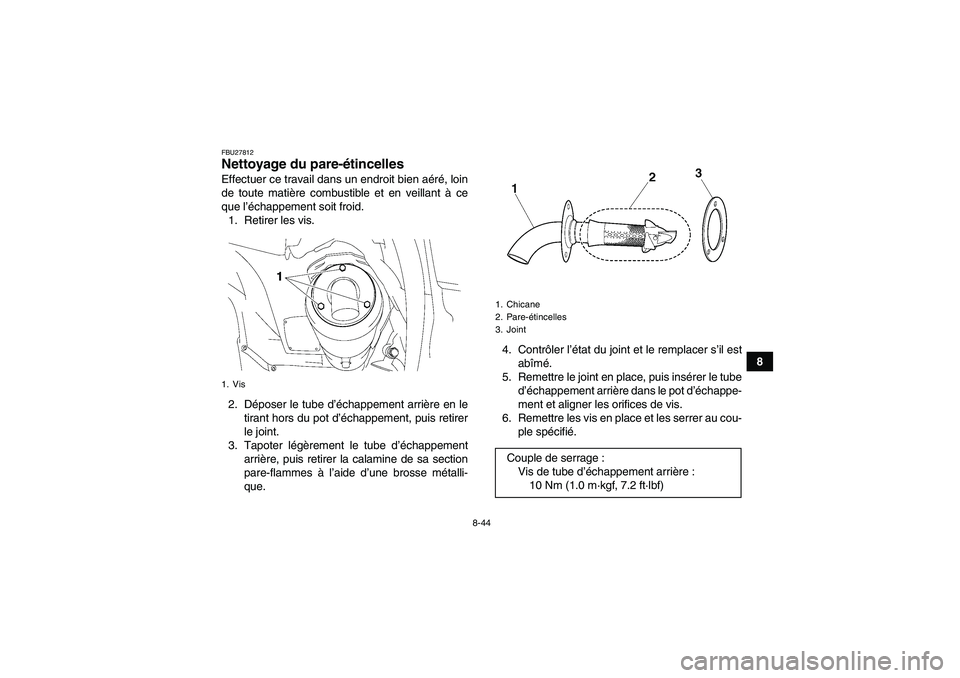 YAMAHA GRIZZLY 550 2011  Notices Demploi (in French) 8-44
8
FBU27812Nettoyage du pare-étincelles Effectuer ce travail dans un endroit bien aéré, loin
de toute matière combustible et en veillant à ce
que l’échappement soit froid.
1. Retirer les v
