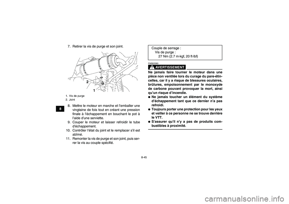 YAMAHA GRIZZLY 550 2011  Notices Demploi (in French) 8-45
87. Retirer la vis de purge et son joint.
8. Mettre le moteur en marche et l’emballer une
vingtaine de fois tout en créant une pression
finale à l’échappement en bouchant le pot à
l’aid