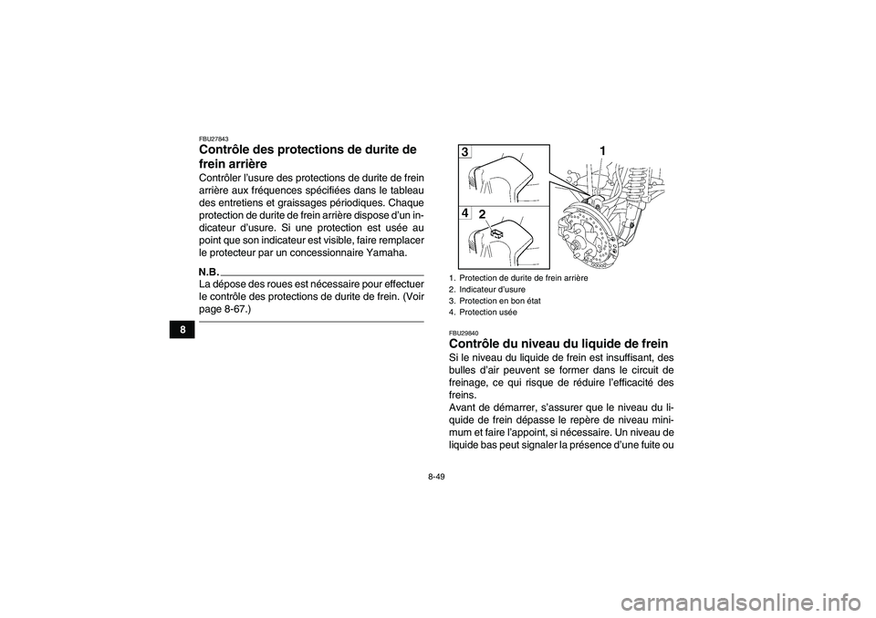 YAMAHA GRIZZLY 550 2011  Notices Demploi (in French) 8-49
8
FBU27843Contrôle des protections de durite de 
frein arrière Contrôler l’usure des protections de durite de frein
arrière aux fréquences spécifiées dans le tableau
des entretiens et gr