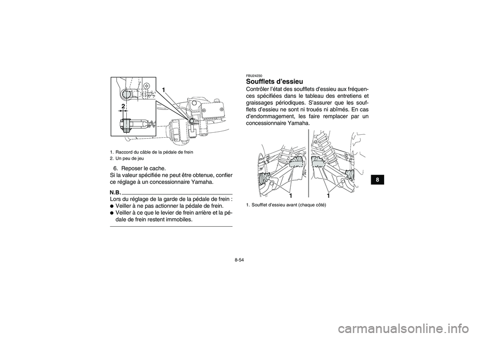 YAMAHA GRIZZLY 550 2011  Notices Demploi (in French) 8-54
8 6. Reposer le cache.
Si la valeur spécifiée ne peut être obtenue, confier
ce réglage à un concessionnaire Yamaha.
N.B.Lors du réglage de la garde de la pédale de frein :Veiller à ne pa