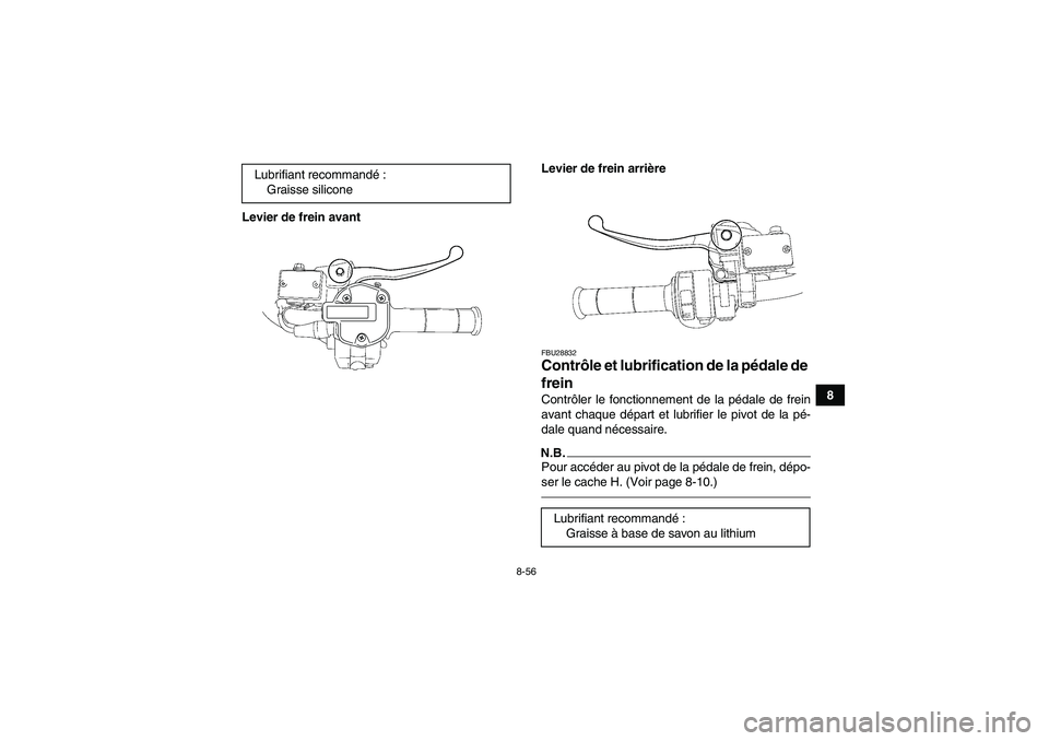 YAMAHA GRIZZLY 550 2011  Notices Demploi (in French) 8-56
8 Levier de frein avantLevier de frein arrière
FBU28832Contrôle et lubrification de la pédale de 
frein Contrôler le fonctionnement de la pédale de frein
avant chaque départ et lubrifier le