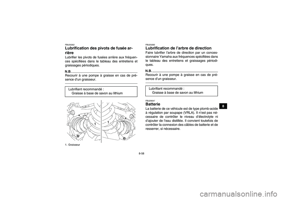 YAMAHA GRIZZLY 550 2011  Notices Demploi (in French) 8-58
8
FBU25052Lubrification des pivots de fusée ar-
rière Lubrifier les pivots de fusées arrière aux fréquen-
ces spécifiées dans le tableau des entretiens et
graissages périodiques.N.B.Recou