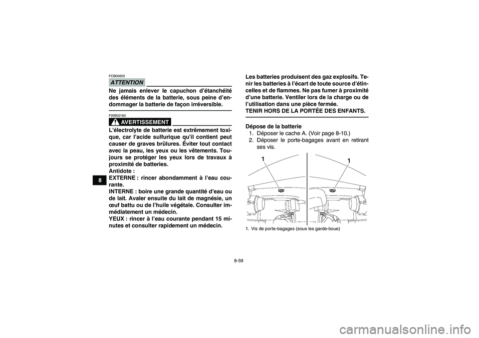 YAMAHA GRIZZLY 550 2011  Notices Demploi (in French) 8-59
8
ATTENTIONFCB00620Ne jamais enlever le capuchon d’étanchéité
des éléments de la batterie, sous peine d’en-
dommager la batterie de façon irréversible.
AVERTISSEMENT
FWB02160L’élect