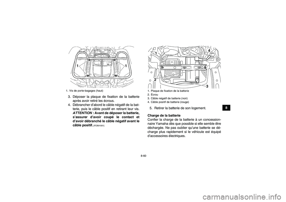 YAMAHA GRIZZLY 550 2011  Notices Demploi (in French) 8-60
8 3. Déposer la plaque de fixation de la batterie
après avoir retiré les écrous.
4. Débrancher d’abord le câble négatif de la bat-
terie, puis le câble positif en retirant leur vis.
ATT