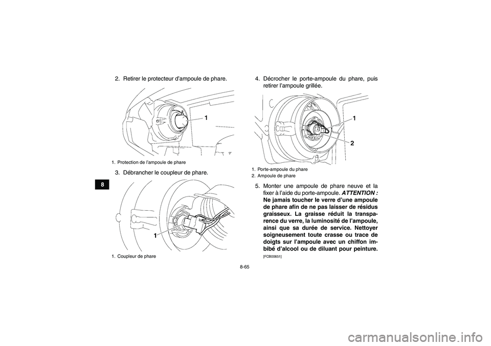 YAMAHA GRIZZLY 550 2011 Notices Demploi (in French) 8-65
82. Retirer le protecteur d’ampoule de phare.
3. Débrancher le coupleur de phare.4. Décrocher le porte-ampoule du phare, puis
retirer l’ampoule grillée.
5. Monter une ampoule de phare neuv YAMAHA GRIZZLY 550 2011 Notices Demploi (in French) 8-65
82. Retirer le protecteur d’ampoule de phare.
3. Débrancher le coupleur de phare.4. Décrocher le porte-ampoule du phare, puis
retirer l’ampoule grillée.
5. Monter une ampoule de phare neuv