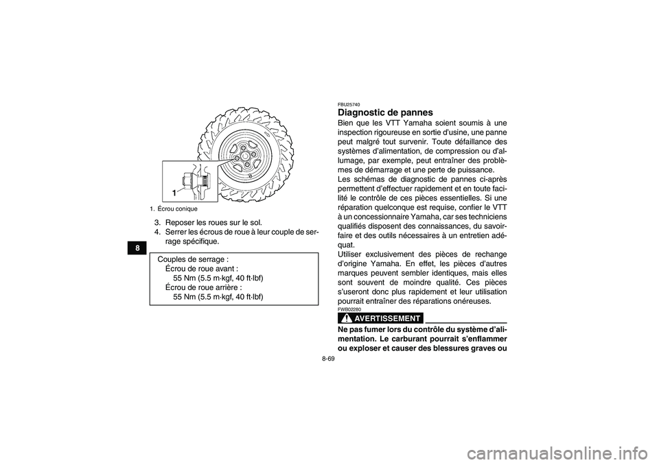 YAMAHA GRIZZLY 550 2011 Notices Demploi (in French) 8-69
83. Reposer les roues sur le sol.
4. Serrer les écrous de roue à leur couple de ser-
rage spécifique.
FBU25740Diagnostic de pannes Bien que les VTT Yamaha soient soumis à une
inspection rigou YAMAHA GRIZZLY 550 2011 Notices Demploi (in French) 8-69
83. Reposer les roues sur le sol.
4. Serrer les écrous de roue à leur couple de ser-
rage spécifique.
FBU25740Diagnostic de pannes Bien que les VTT Yamaha soient soumis à une
inspection rigou