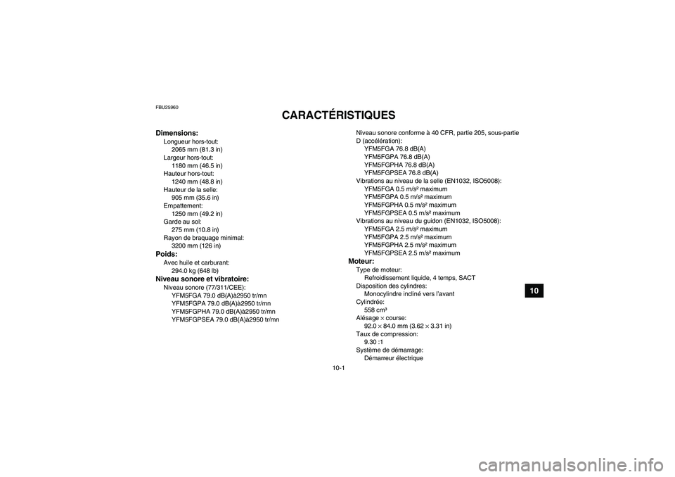 YAMAHA GRIZZLY 550 2011 Notices Demploi (in French) 10-1
10
FBU25960
CARACTÉRISTIQUES
Dimensions:Longueur hors-tout:
2065 mm (81.3 in)
Largeur hors-tout:
1180 mm (46.5 in)
Hauteur hors-tout:
1240 mm (48.8 in)
Hauteur de la selle:
905 mm (35.6 in)
Emp YAMAHA GRIZZLY 550 2011 Notices Demploi (in French) 10-1
10
FBU25960
CARACTÉRISTIQUES
Dimensions:Longueur hors-tout:
2065 mm (81.3 in)
Largeur hors-tout:
1180 mm (46.5 in)
Hauteur hors-tout:
1240 mm (48.8 in)
Hauteur de la selle:
905 mm (35.6 in)
Emp