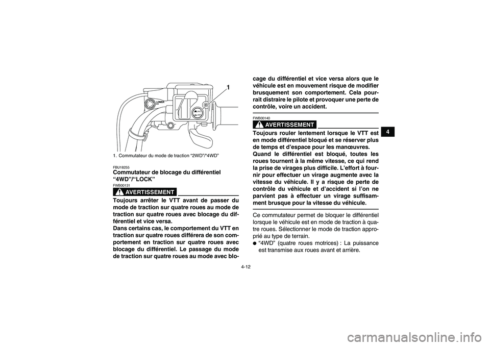 YAMAHA GRIZZLY 550 2011  Notices Demploi (in French) 4-12
4
FBU18255Commutateur de blocage du différentiel 
“4WD”/“LOCK” 
AVERTISSEMENT
FWB00131Toujours arrêter le VTT avant de passer du
mode de traction sur quatre roues au mode de
traction su