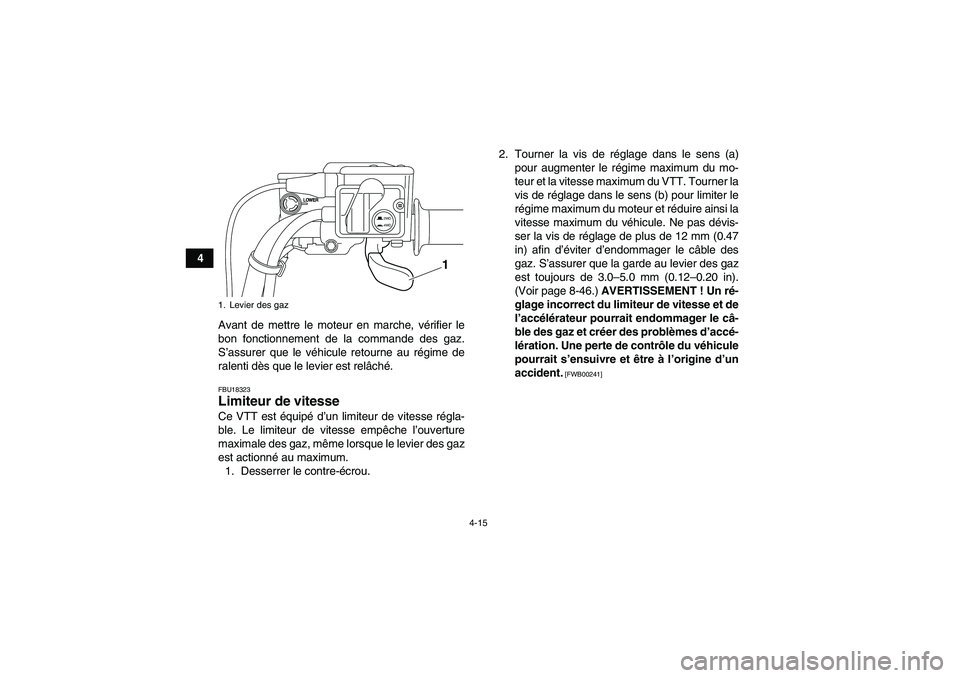YAMAHA GRIZZLY 550 2011  Notices Demploi (in French) 4-15
4
Avant de mettre le moteur en marche, vérifier le
bon fonctionnement de la commande des gaz.
S’assurer que le véhicule retourne au régime de
ralenti dès que le levier est relâché.
FBU183