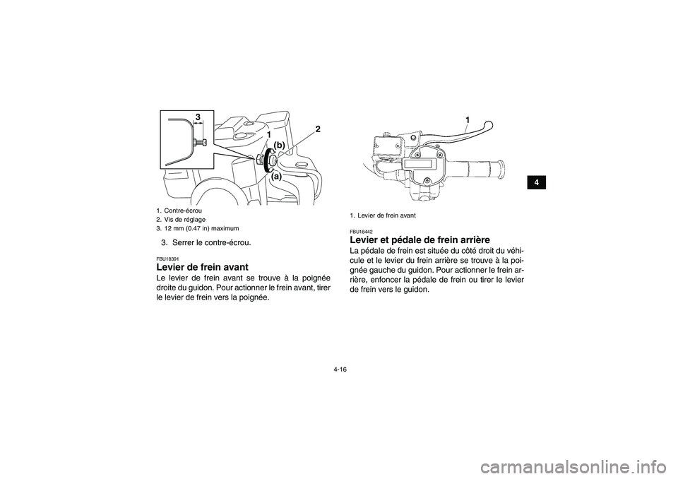 YAMAHA GRIZZLY 550 2011  Notices Demploi (in French) 4-16
4
3. Serrer le contre-écrou.
FBU18391Levier de frein avant Le levier de frein avant se trouve à la poignée
droite du guidon. Pour actionner le frein avant, tirer
le levier de frein vers la poi