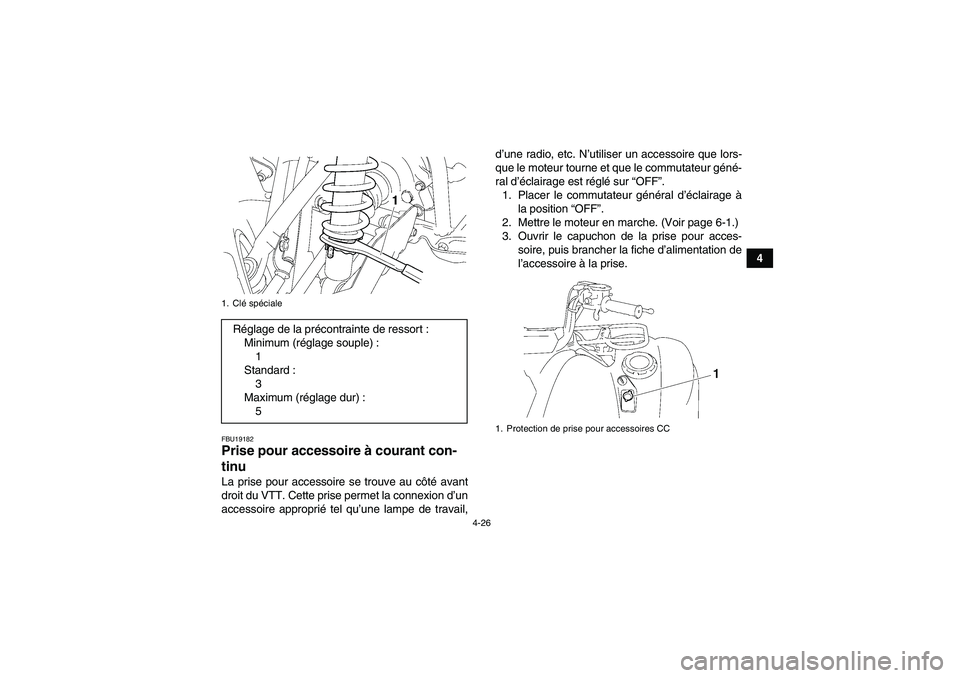 YAMAHA GRIZZLY 550 2011  Notices Demploi (in French) 4-26
4
FBU19182Prise pour accessoire à courant con-
tinu La prise pour accessoire se trouve au côté avant
droit du VTT. Cette prise permet la connexion d’un
accessoire approprié tel qu’une lam