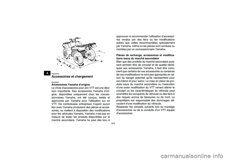 YAMAHA GRIZZLY 550 2011  Notices Demploi (in French) 6-6
6
FBU20910Accessoires et chargement FBU20921Accessoires Yamaha d’origine
Le choix d’accessoires pour son VTT est une déci-
sion importante. Des accessoires Yamaha d’ori-
gine, disponibles u