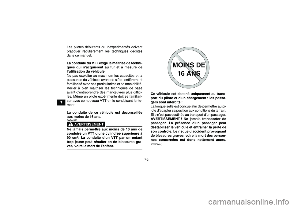 YAMAHA GRIZZLY 550 2011  Notices Demploi (in French) 7-3
7Les pilotes débutants ou inexpérimentés doivent
pratiquer régulièrement les techniques décrites
dans ce manuel.
La conduite du VTT exige la maîtrise de techni-
ques qui s’acquièrent au 
