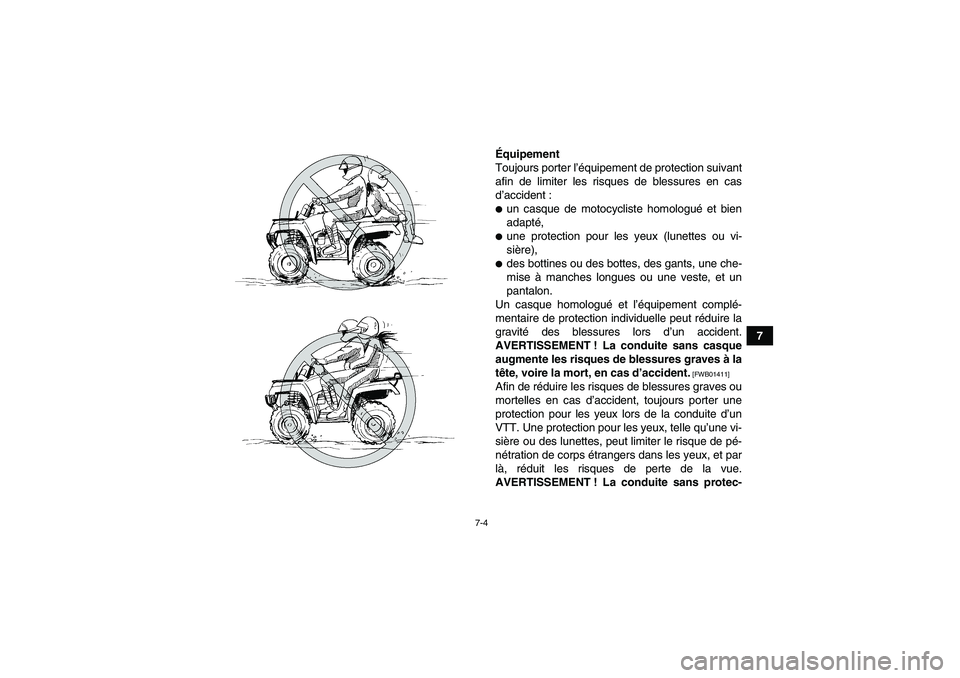 YAMAHA GRIZZLY 550 2011  Notices Demploi (in French) 7-4
7 Équipement
Toujours porter l’équipement de protection suivant
afin de limiter les risques de blessures en cas
d’accident :
un casque de motocycliste homologué et bien
adapté,une protec