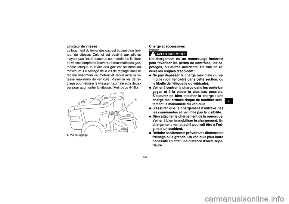 YAMAHA GRIZZLY 550 2011  Notices Demploi (in French) 7-6
7 Limiteur de vitesse
Le logement du levier des gaz est équipé d’un limi-
teur de vitesse. Celui-ci est destiné aux pilotes
n’ayant pas l’expérience de ce modèle. Le limiteur
de vitesse