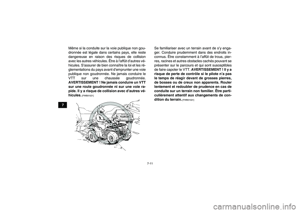 YAMAHA GRIZZLY 550 2011  Notices Demploi (in French) 7-11
7Même si la conduite sur la voie publique non gou-
dronnée est légale dans certains pays, elle reste
dangereuse en raison des risques de collision
avec les autres véhicules. Être à l’aff